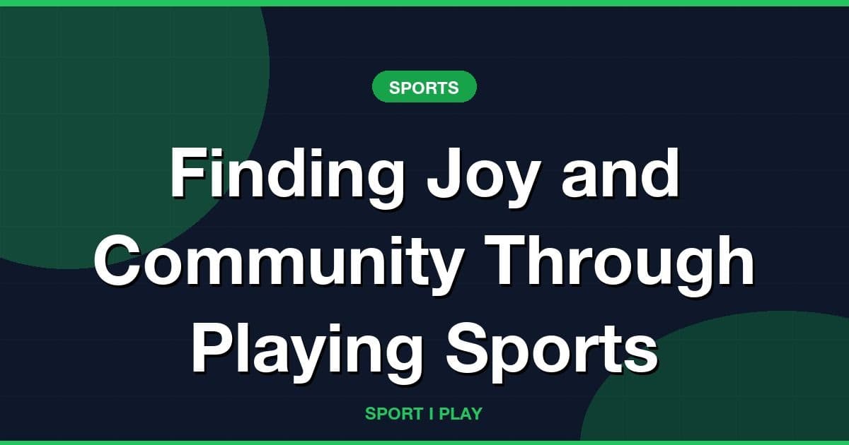 Finding Joy and Community Through Playing Sports