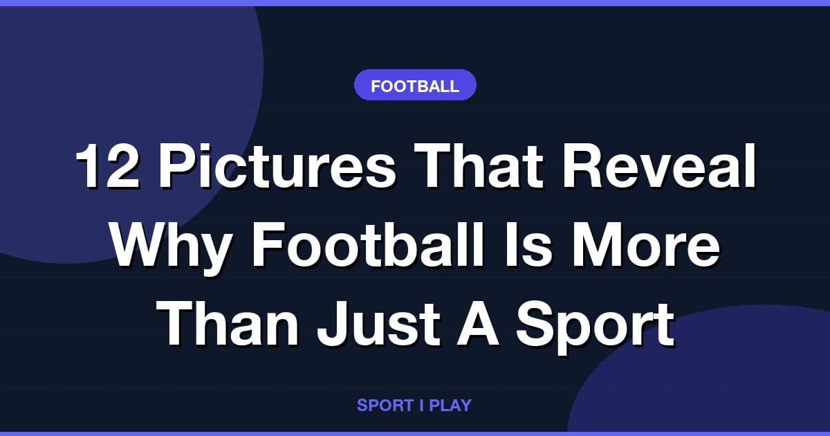12 Pictures That Reveal Why Football Is More Than Just A Sport