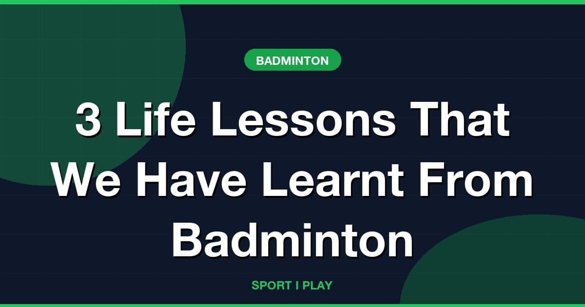 3 Life Lessons That We Have Learnt From Badminton