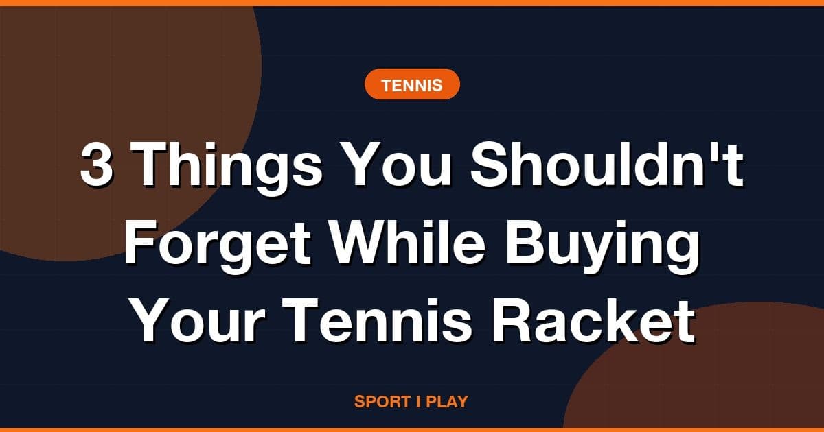 3 Things You Shouldn't Forget While Buying Your Tennis Racket