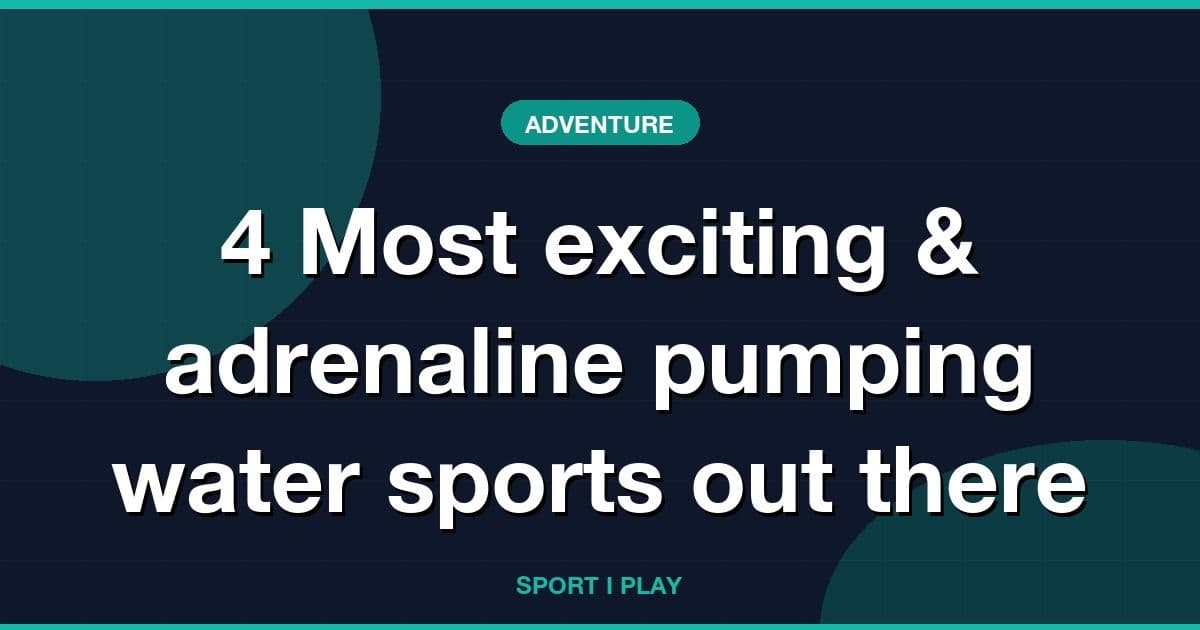 4 Most exciting & adrenaline pumping water sports out there