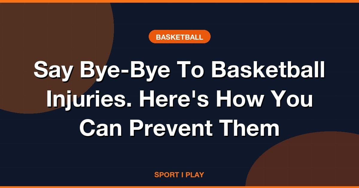 Say Bye-Bye To Basketball Injuries. Here's How You Can Prevent Them