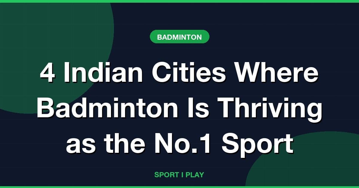 4 Indian Cities Where Badminton Is Thriving as the No.1 Sport