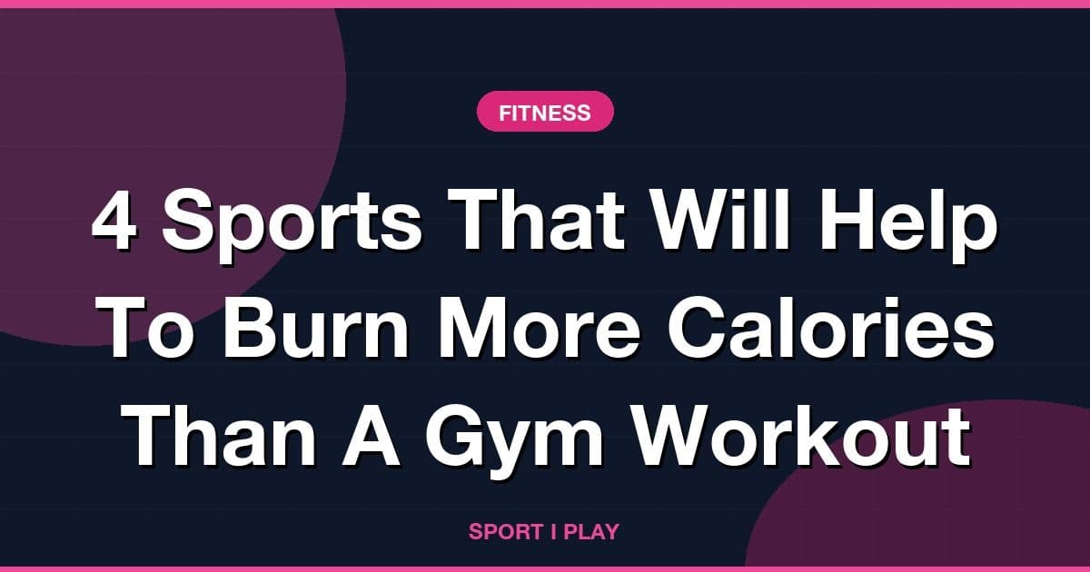 4 Sports That Will Help To Burn More Calories Than A Gym Workout