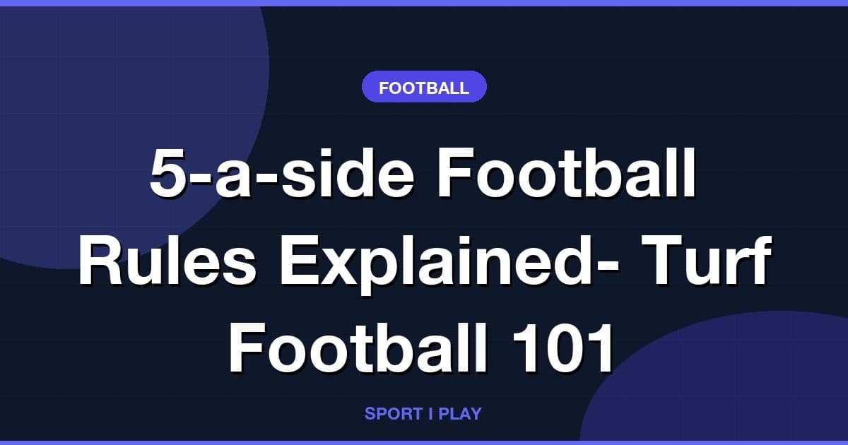 5-a-side Football Rules Explained- Turf Football 101