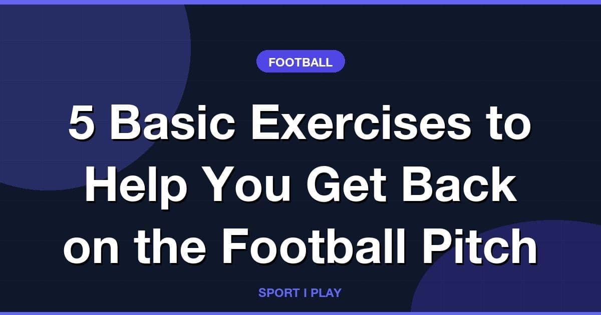 5 Basic Exercises to Help You Get Back on the Football Pitch
