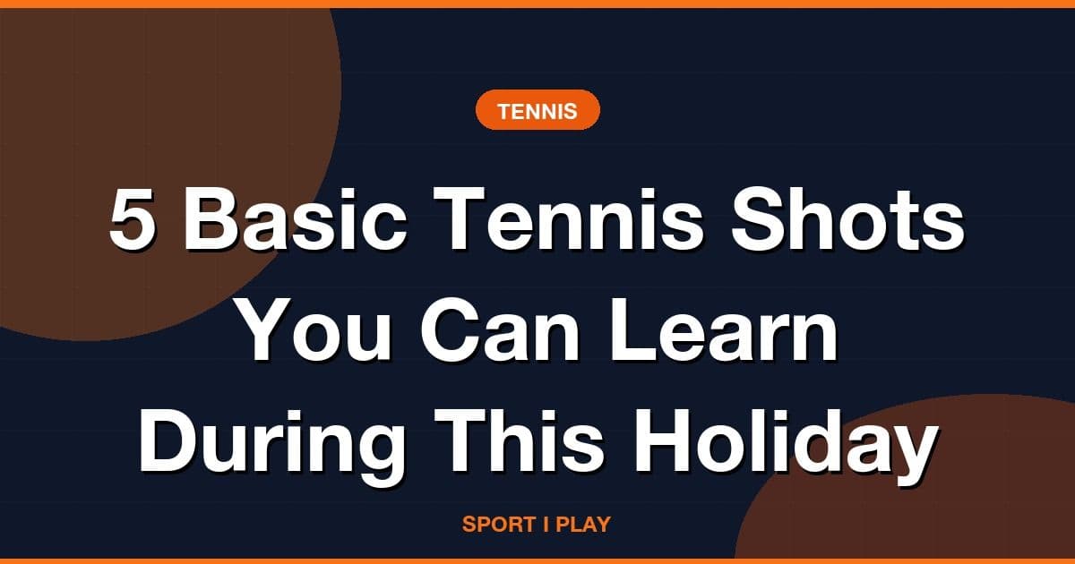 5 Basic Tennis Shots You Can Learn During This Holiday