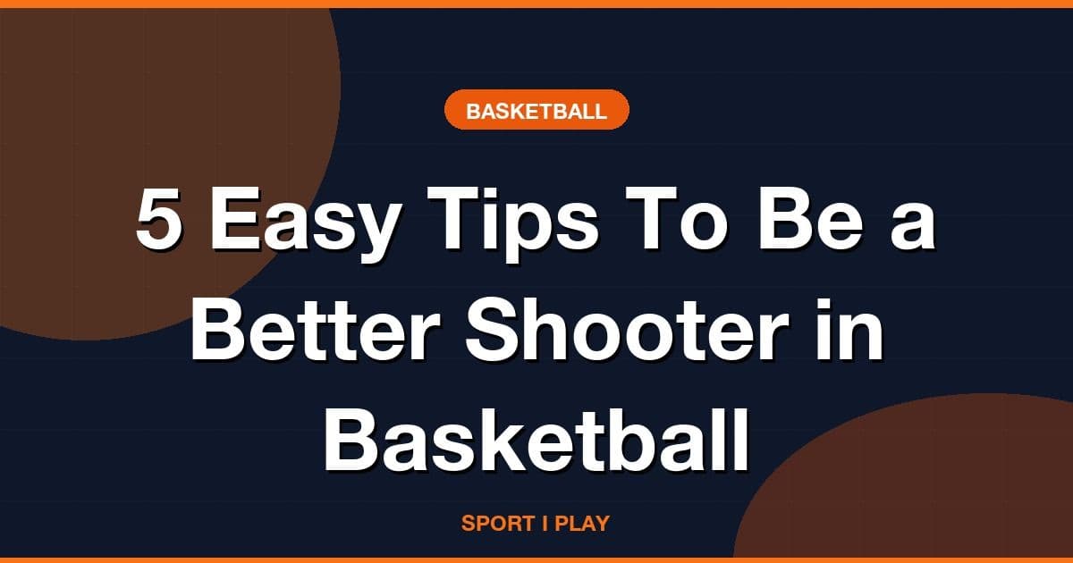 5 Easy Tips To Be a Better Shooter in Basketball