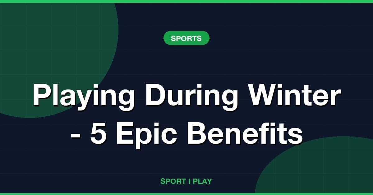 Playing During Winter - 5 Epic Benefits