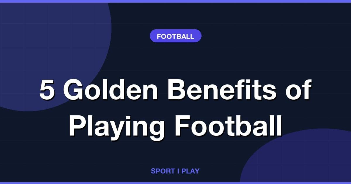 5 Golden Benefits of Playing Football