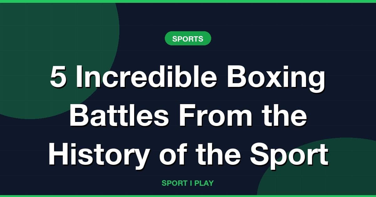 5 Incredible Boxing Battles From the History of the Sport