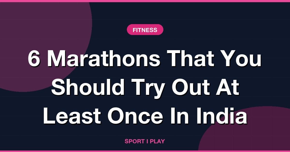 6 Marathons That You Should Try Out At Least Once In India