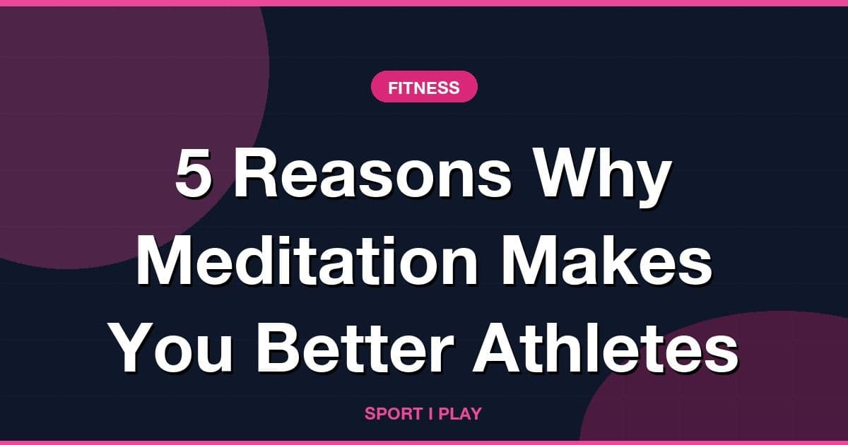 5 Reasons Why Meditation Makes You Better Athletes