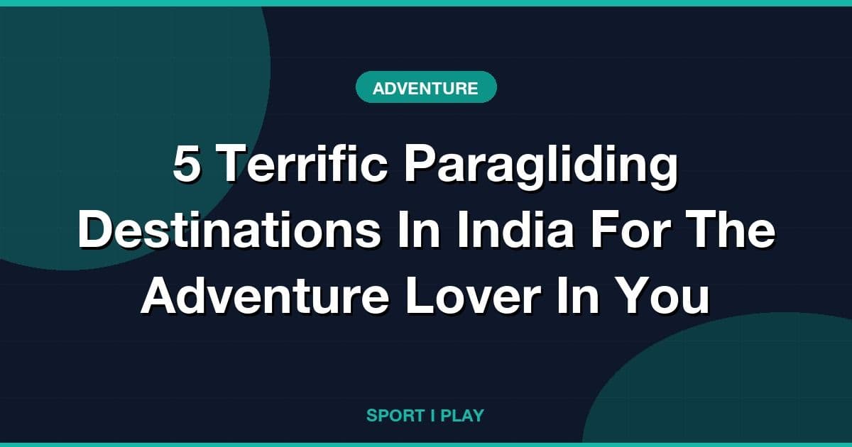 5 Terrific Paragliding Destinations In India For The Adventure Lover In You