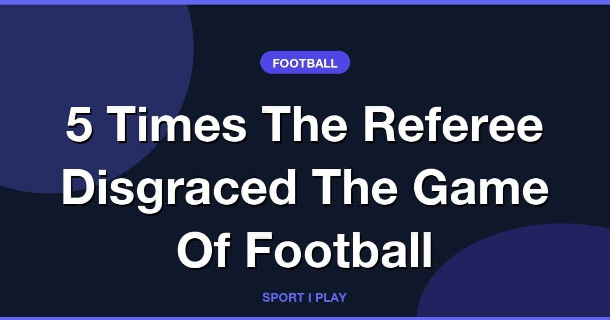 5 Times The Referee Disgraced The Game Of Football