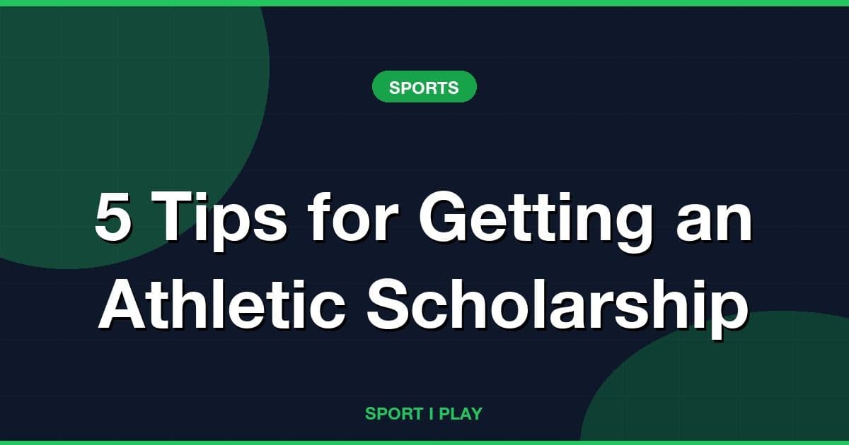 5 Tips for Getting an Athletic Scholarship