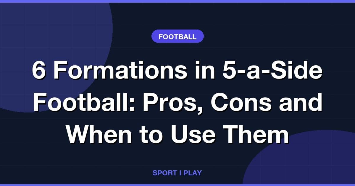 6 Formations in 5-a-Side Football: Pros, Cons and When to Use Them