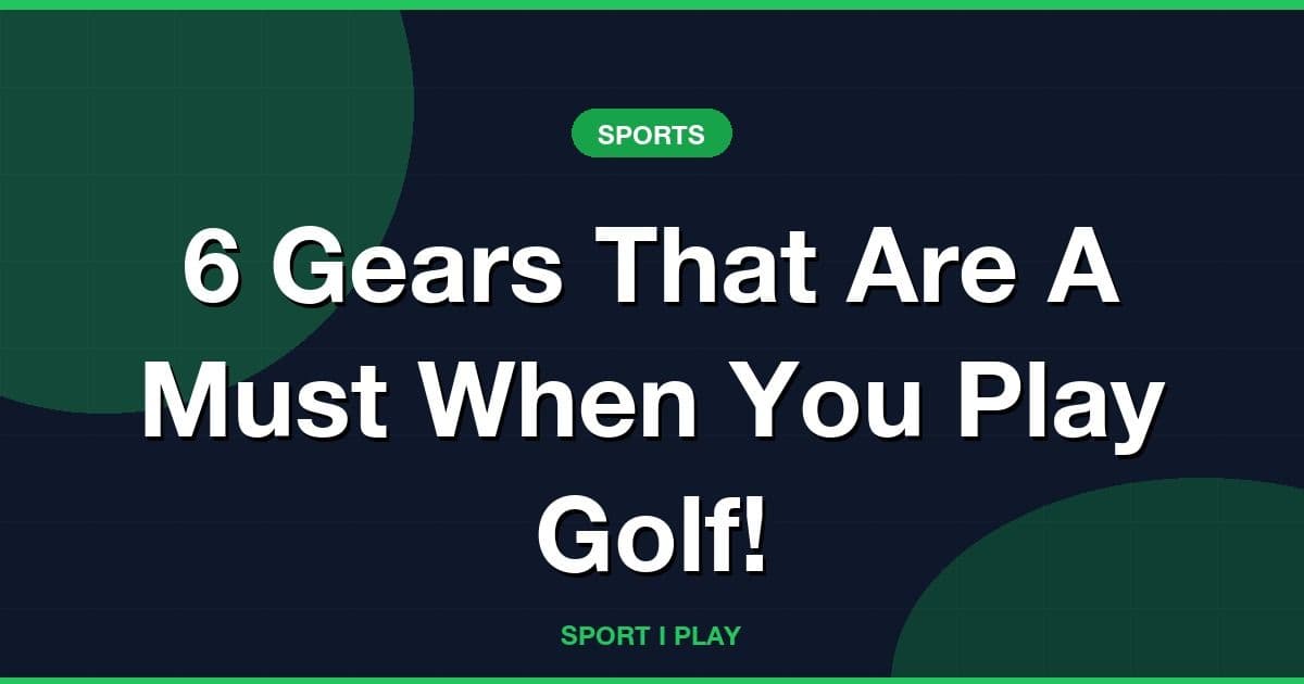 6 Gears That Are A Must When You Play Golf!