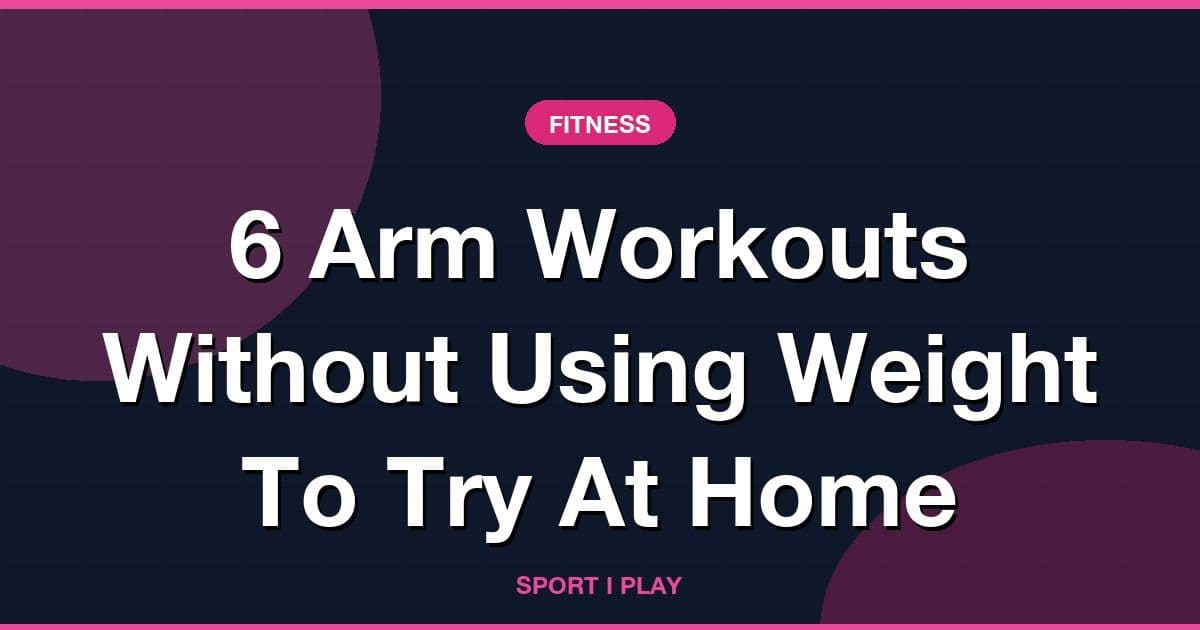 6 Arm Workouts Without Using Weight To Try At Home