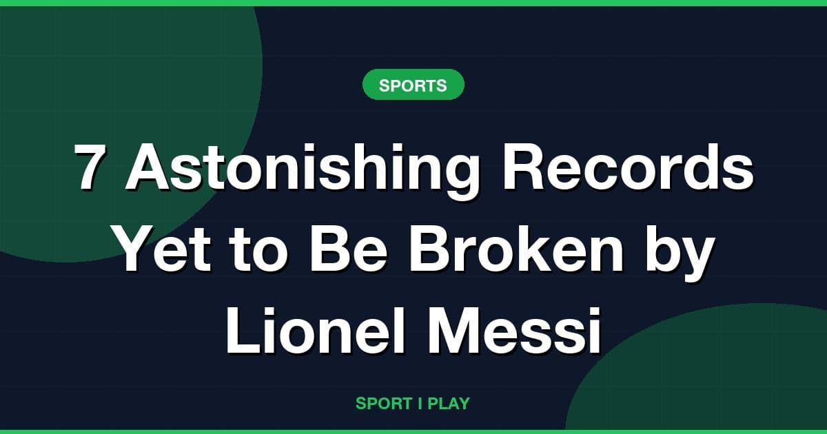 7 Astonishing Records Yet to Be Broken by Lionel Messi