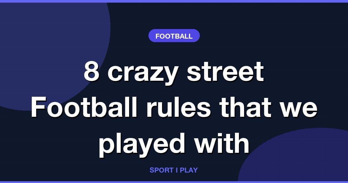 8 crazy street Football rules that we played with