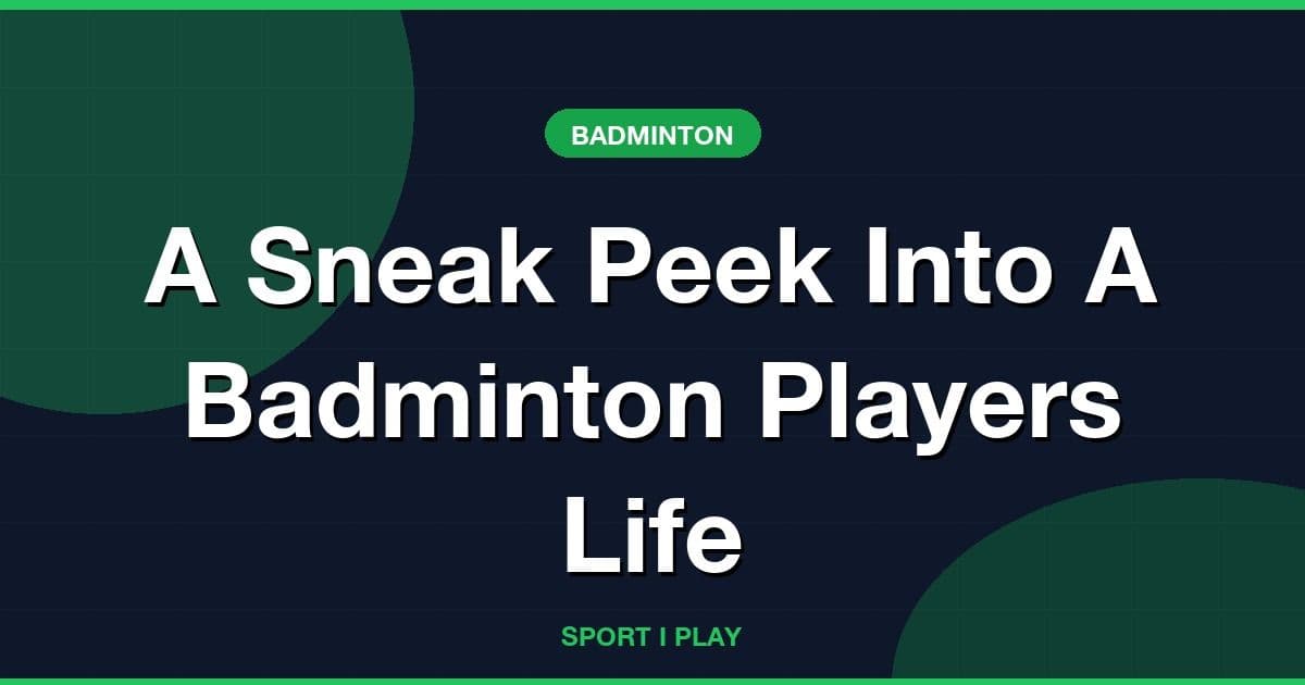 A Sneak Peek Into A Badminton Players Life