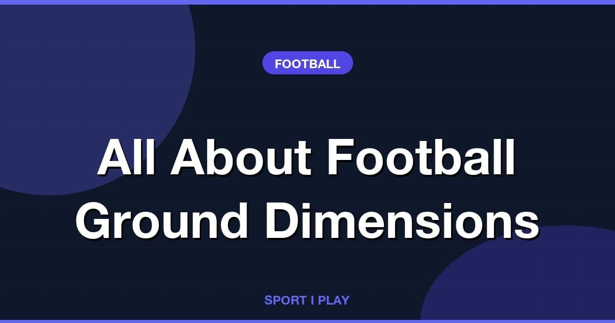 All About Football Ground Dimensions
