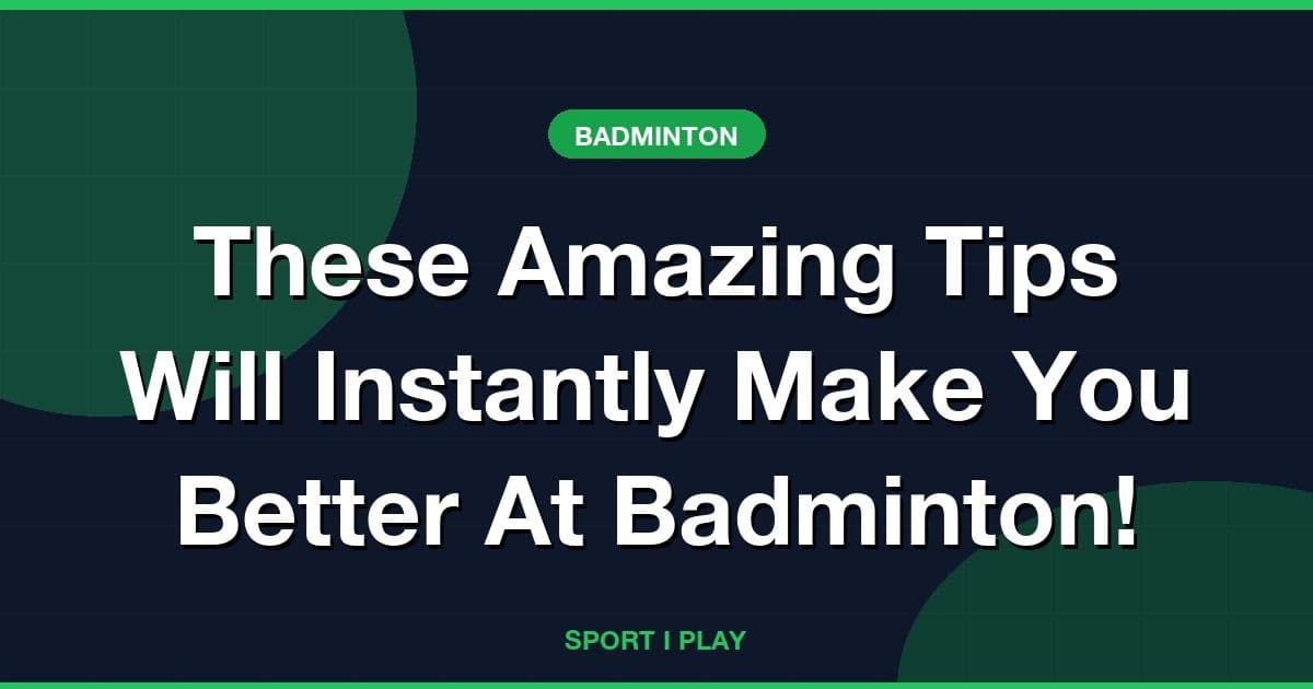 These Amazing Tips Will Instantly Make You Better At Badminton!