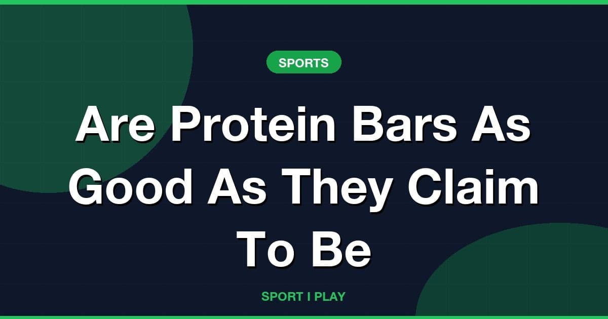 Are Protein Bars As Good As They Claim To Be