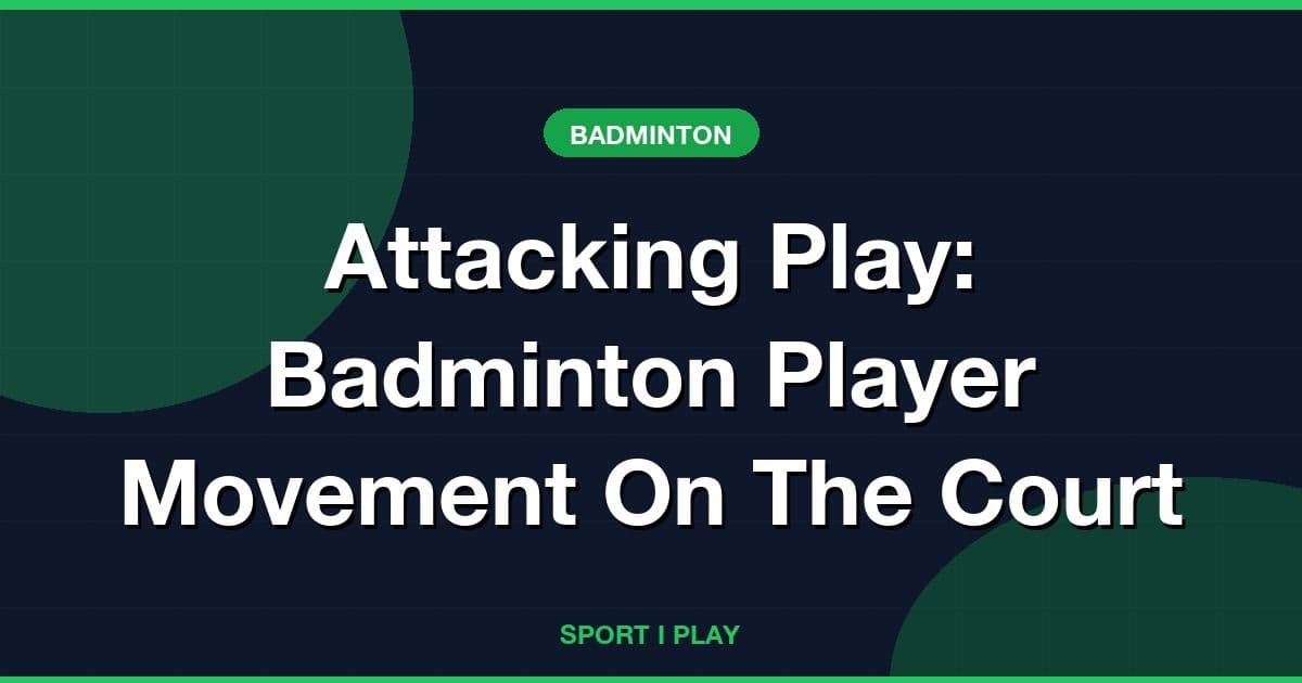 Attacking Play: Badminton Player Movement On The Court