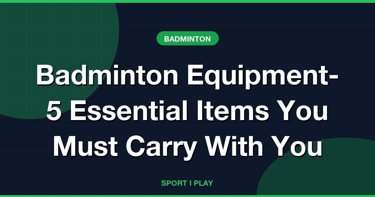 Badminton Equipment- 5 Essential Items You Must Carry With You