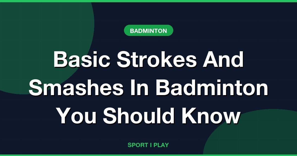 Basic Strokes And Smashes In Badminton You Should Know
