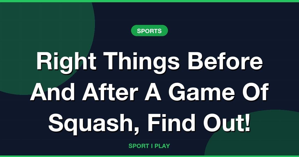 Right Things Before And After A Game Of Squash, Find Out!