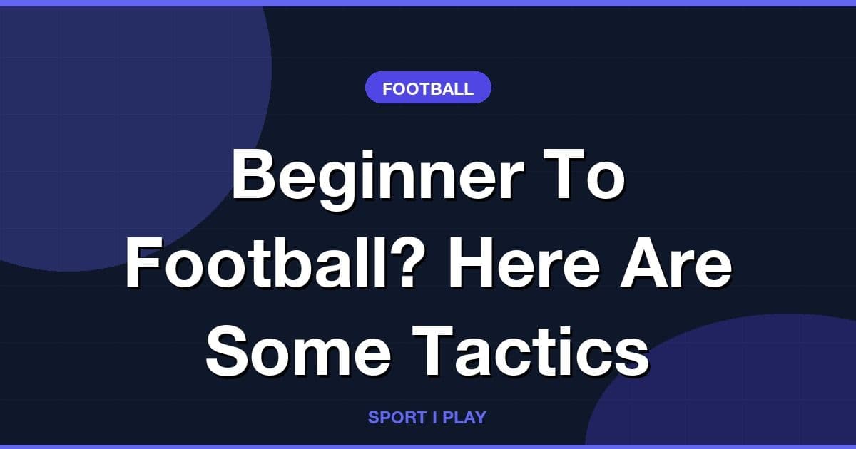 Beginner To Football? Here Are Some Tactics