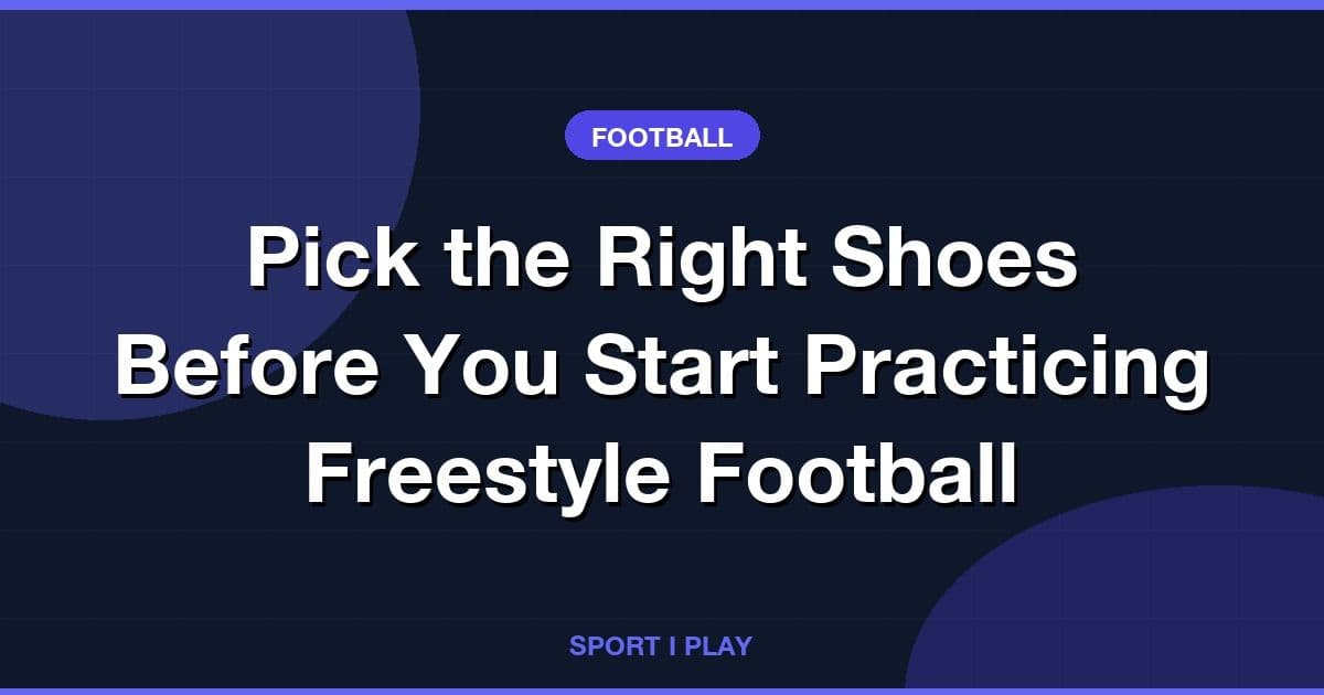 Pick the Right Shoes Before You Start Practicing Freestyle Football