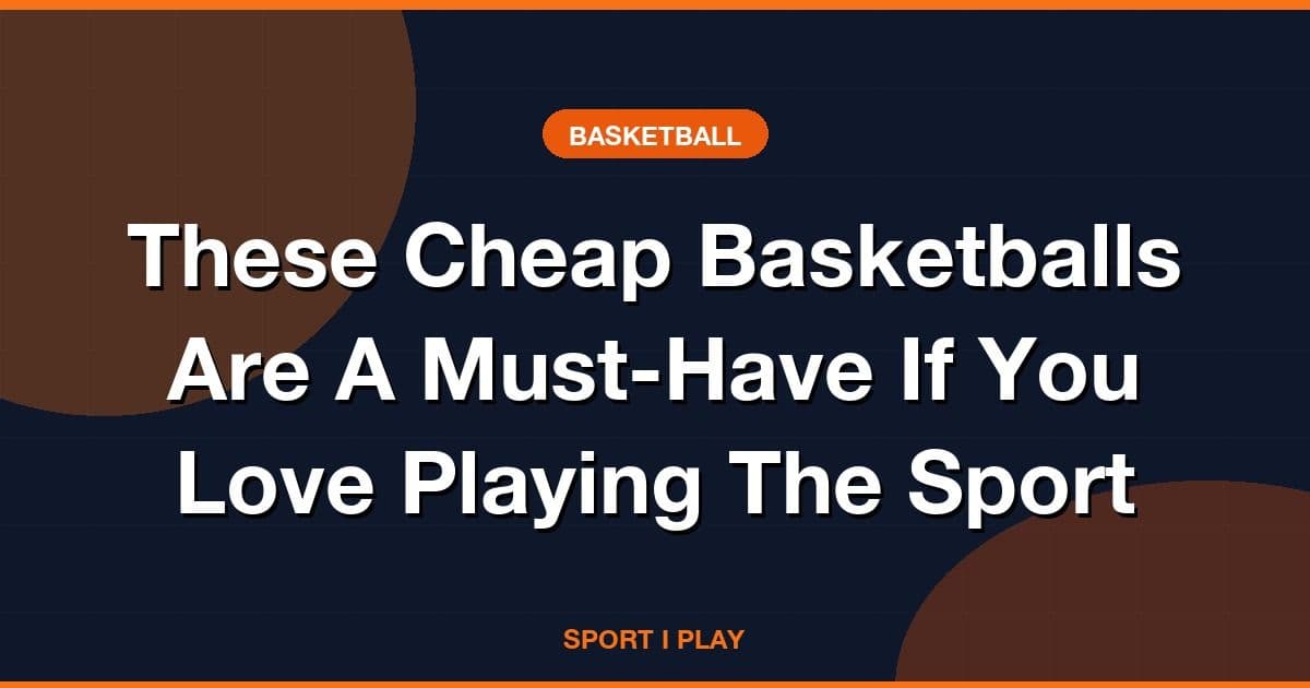 These Cheap Basketballs Are A Must-Have If You Love Playing The Sport
