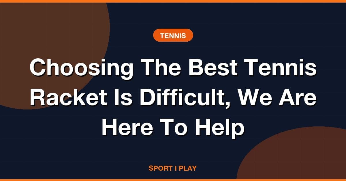 Choosing The Best Tennis Racket Is Difficult, We Are Here To Help