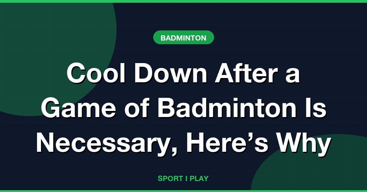 Cool Down After a Game of Badminton Is Necessary, Here’s Why