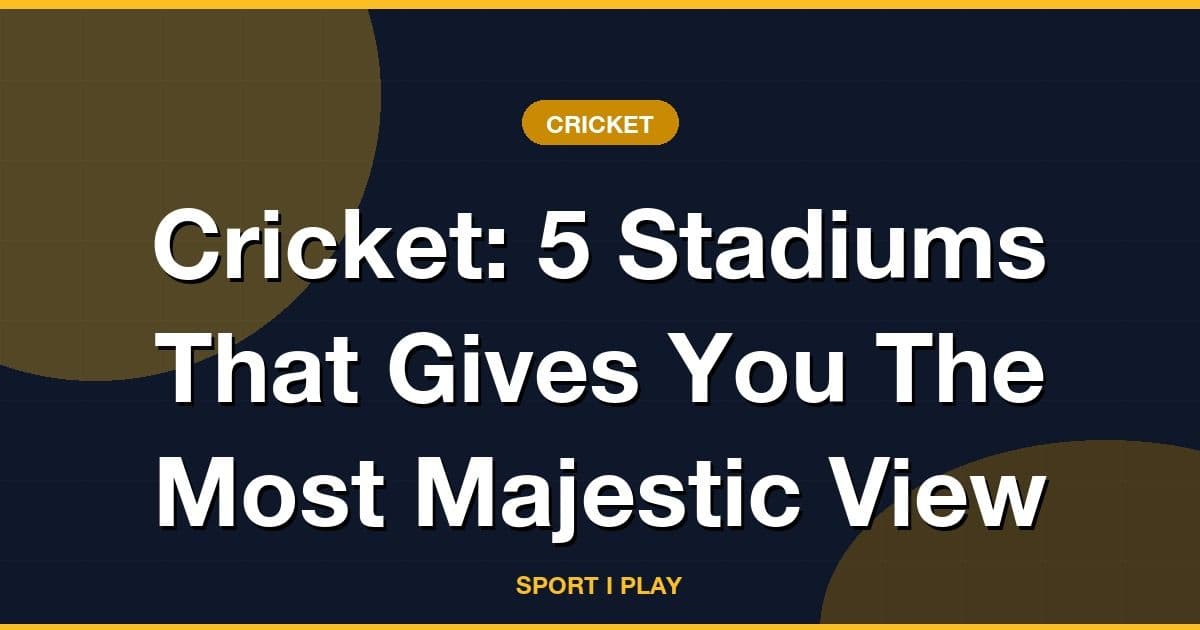 Cricket: 5 Stadiums That Gives You The Most Majestic View