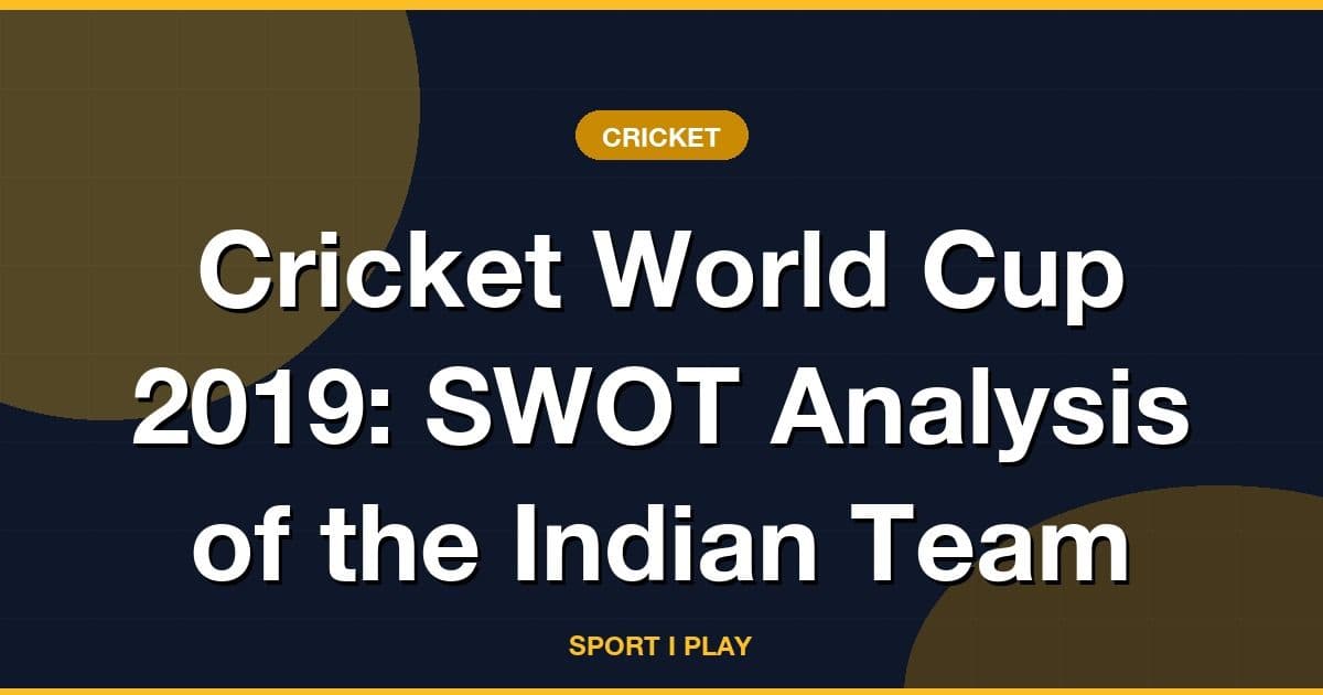 Cricket World Cup 2019: SWOT Analysis of the Indian Team