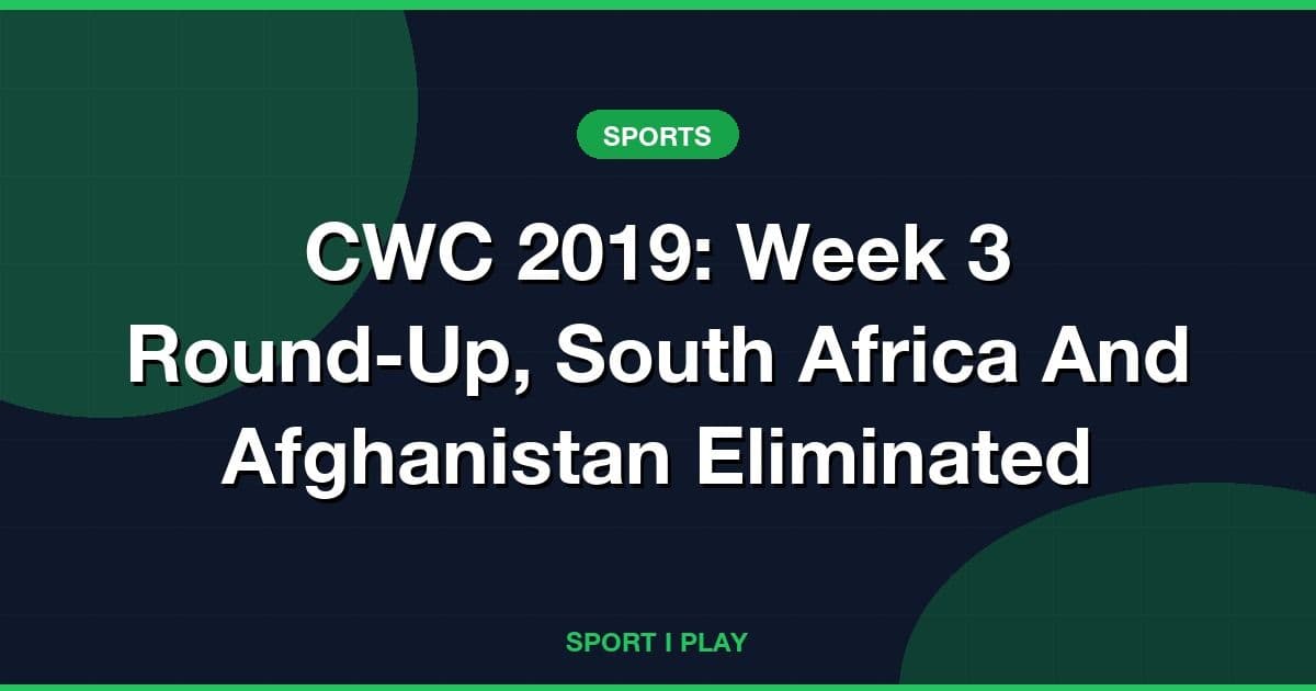 CWC 2019: Week 3 Round-Up, South Africa And Afghanistan Eliminated