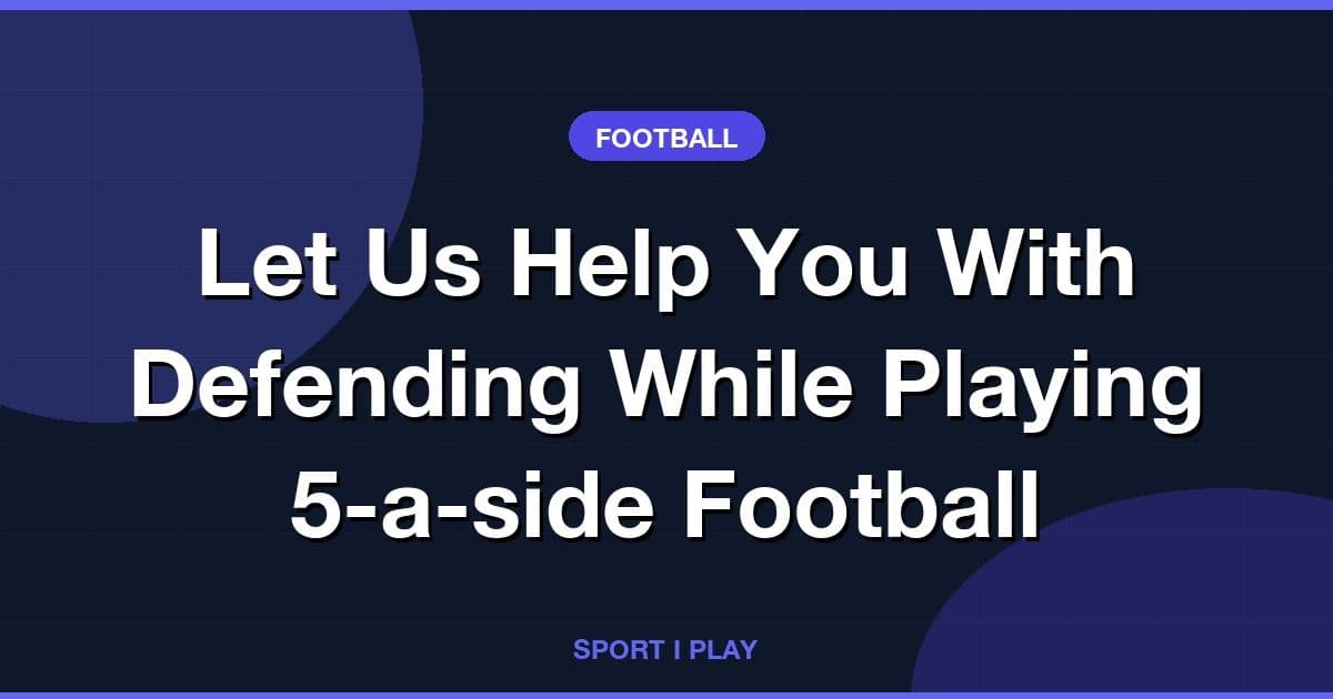 Let Us Help You With Defending While Playing 5-a-side Football