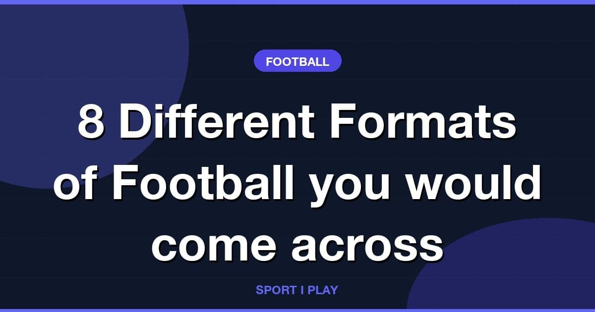 8 Different Formats of Football you would come across