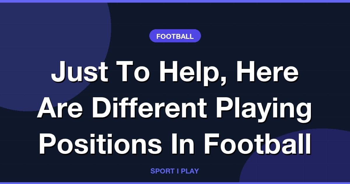 Just To Help, Here Are Different Playing Positions In Football