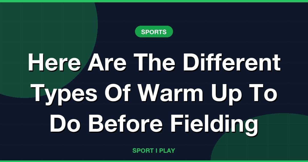 Here Are The Different Types Of Warm Up To Do Before Fielding