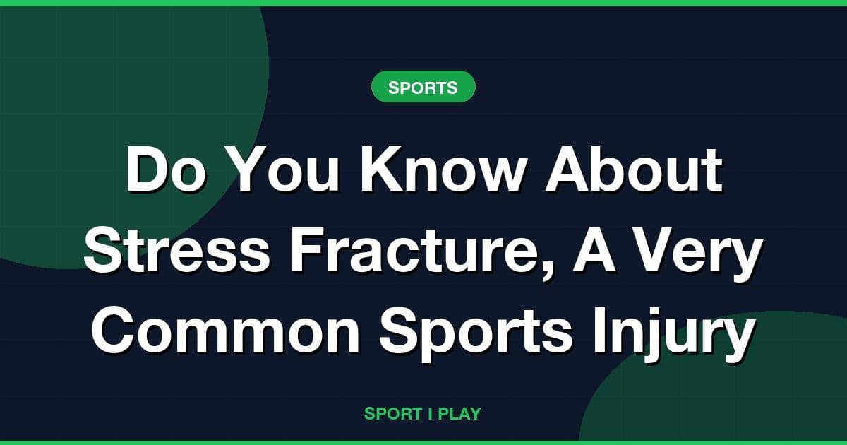 Do You Know About Stress Fracture, A Very Common Sports Injury