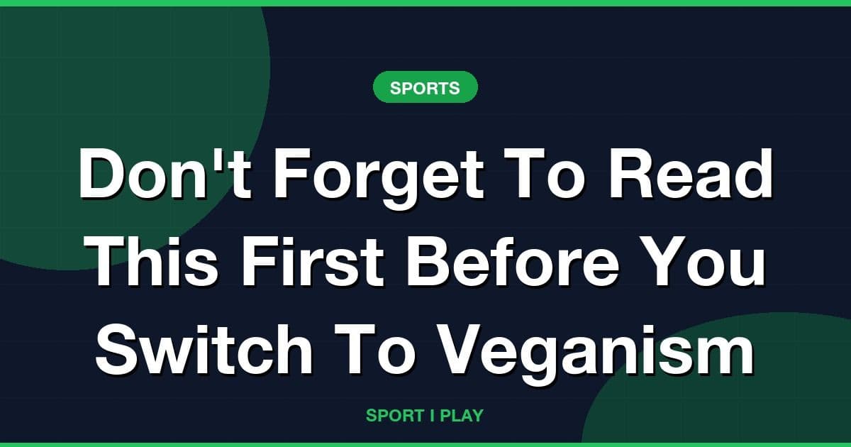Don't Forget To Read This First Before You Switch To Veganism