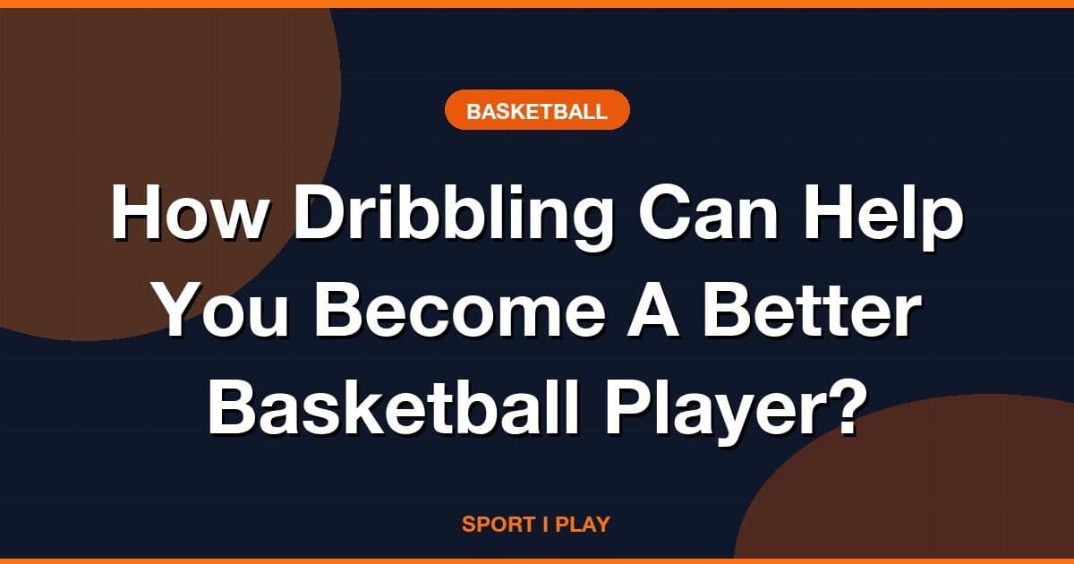 How Dribbling Can Help You Become A Better Basketball Player?