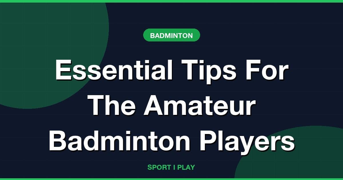 Essential Tips For The Amateur Badminton Players