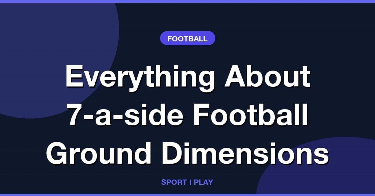 Everything About 7-a-side Football Ground Dimensions